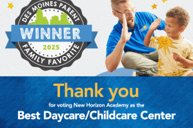 Des Moines Parent Family Favorite 2025 Winner: Thank you for voting New Horizon Academy as the Best Daycare/Childcare Center. 8 convenient Iowa locations!